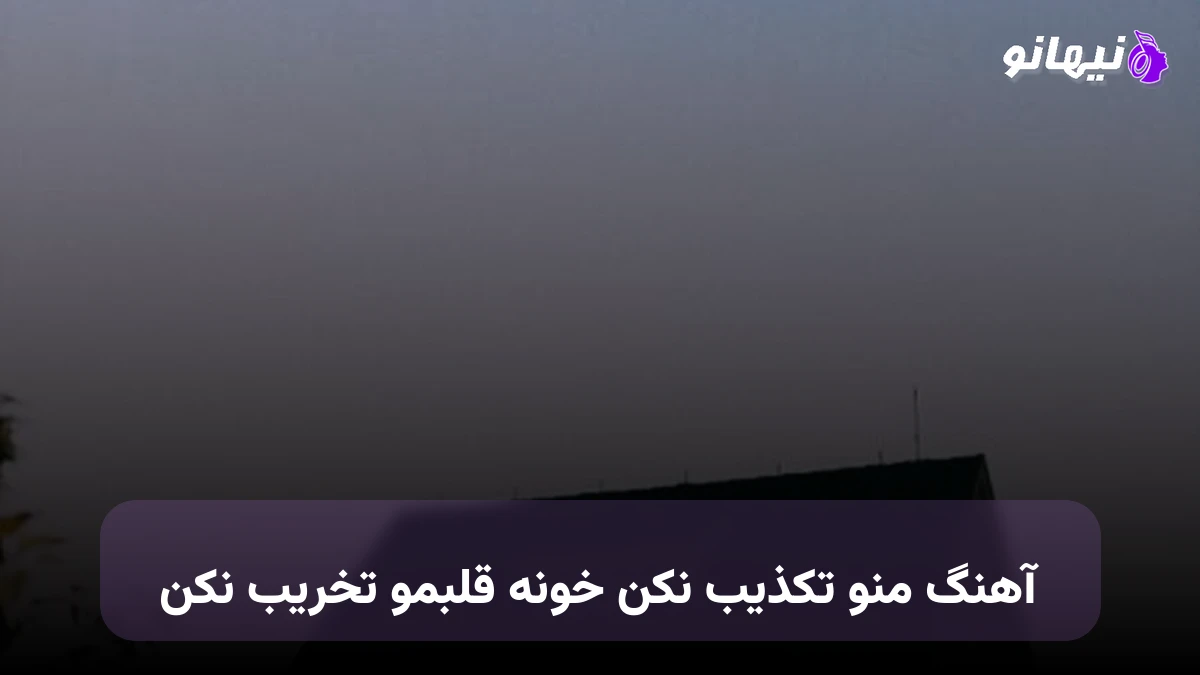 دانلود آهنگ منو تکذیب نکن خونه قلبمو تخریب نکن 